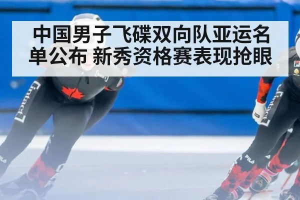 中国男子飞碟双向队亚运名单公布 新秀资格赛表现抢眼